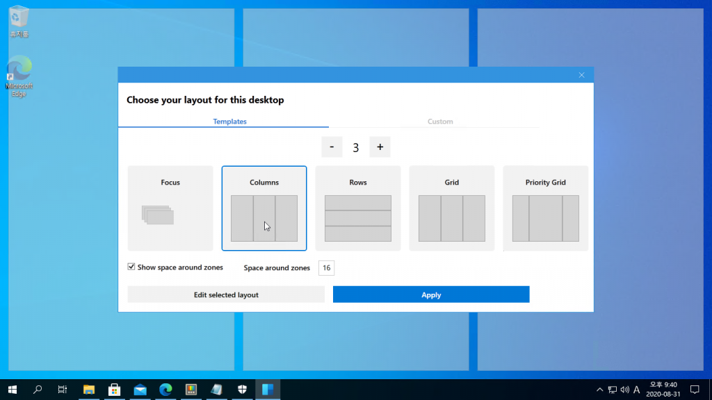 Choose your layout for this desktop 
Templates 
Show space around zones 
Columns 
Space around zones 
3 
16 
Edit selected layout 
Custom 
Grid 
Apply 
Priority Grid 
2020-08-31 