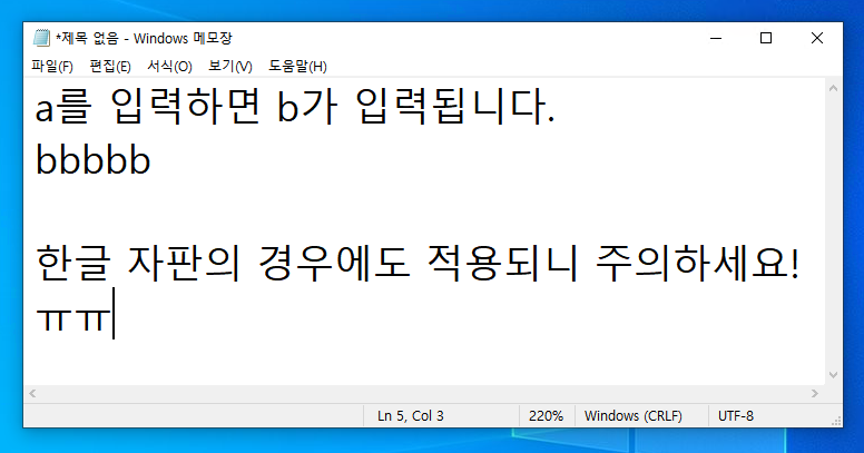 그 *제목 없음 - Windows 쬐모장 
I 
File (F) Edit (Tee Format (0) View C놣0 
도-들-할대) 
Typing a enters b. 
bbbbb 
Note that this also applies to the Korean keyboard! 
Ln 5 Col 3 
220% Windows (CRLF) 
LITF-8 