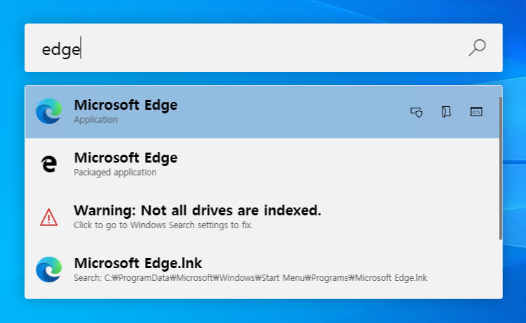 edge 
Microsoft Edge 
Application 
Microsoft Edge 
Packaged application 
Warning: Not all drives are indexed. 
Click to go to Windows Search settings to fix_ 
Microsoft Edge.lnk 
Search: Edgelnk 